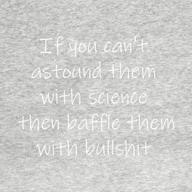 If you can't astound them with science then baffle them with bullshit by tommysphotos